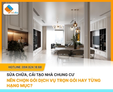 Sửa Chữa, Cải Tạo Nhà Chung Cư: Nên Chọn Gói Dịch Vụ Trọn Gói Hay Từng 